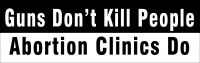 Guns Don't Kill People - Abortion Clinics Do Bumper Sticker pro-gun pro-life 9